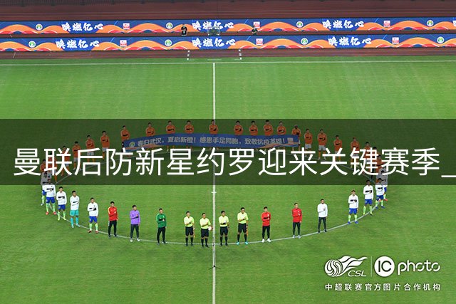 曼联后防新星约罗迎来关键赛季 首发位置争夺战打响